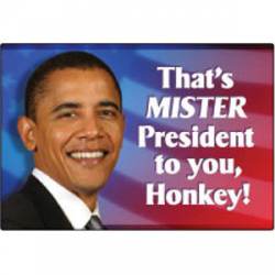 That's Mister President To You Honkey! Obama - Refrigerator Magnet