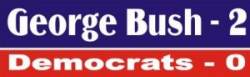 Bush 2 Democrats 0 - Bumper Sticker