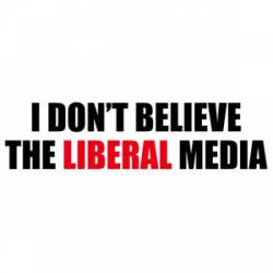 I Don't Believe Liberal Media - Bumper Sticker