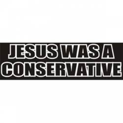 Jesus Was A Conservative - Bumper Sticker
