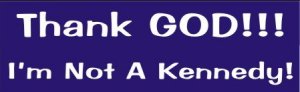 Not A Kennedy - Bumper Sticker