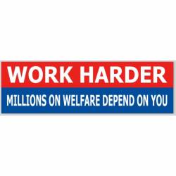 Work Harder Millions On Welfare Depend On You - Bumper Sticker