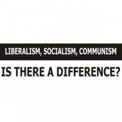 Liberalism Socialism Communism Is There A Difference - Bumper Sticker