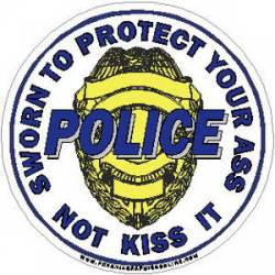 Police Officers Sworn To Protect Your Ass Not Kiss It - Decal