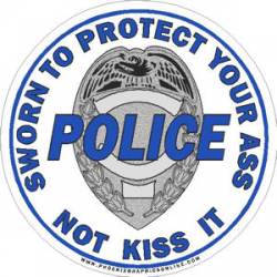 Police Officers Sworn To Protect Your Ass Not Kiss It - Sticker