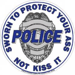 Police Officers Sworn To Protect Your Ass Not Kiss It - Blue Decal