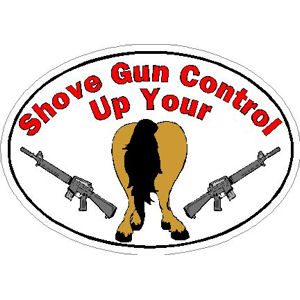 Shove Gun Control Up Your A** Decal Bumper Sticker 