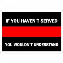 Thin Red Line If You Haven't Served - Vinyl Sticker