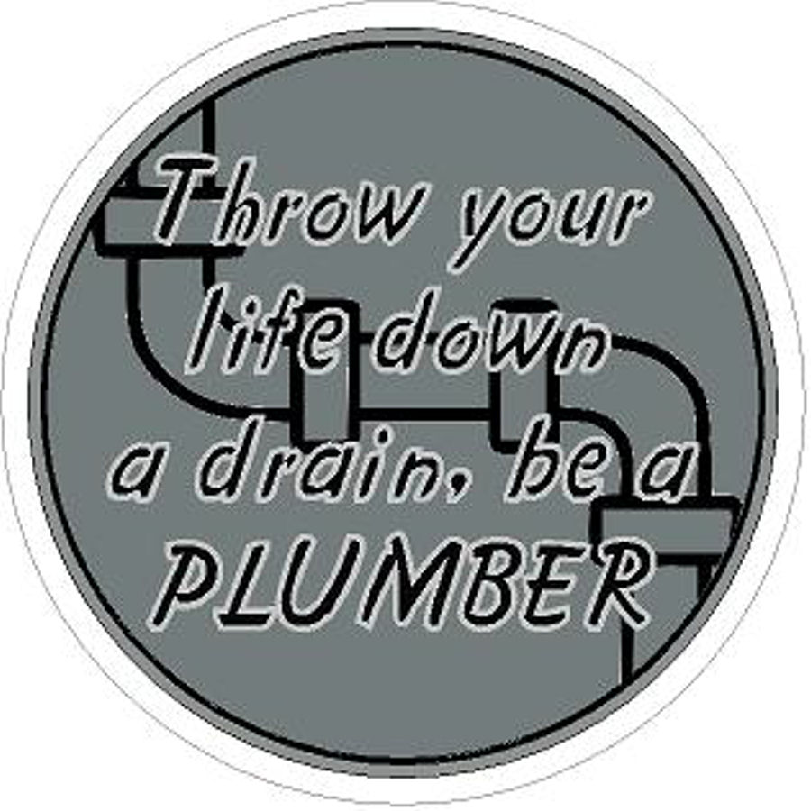 Throw Your Life Down A Drain Be A Plumber Vinyl Sticker at Sticker Shoppe