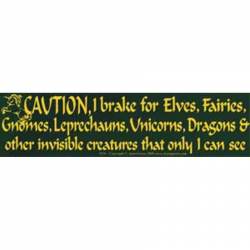 Caution I Brake For Elves, Fairies & Other Invisible Creatures That Only I Can See - Bumper Sticker