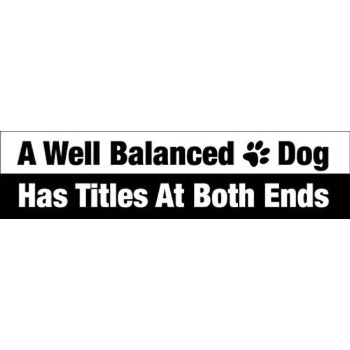 A Well Balanced Dog Has Titles At Both Ends Bumper at Sticker