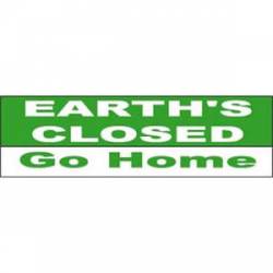 Earths Closed. Go Home - Bumper Sticker