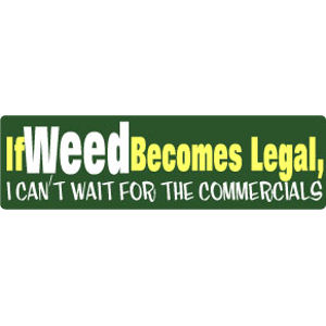 If Weed Becomes Legal - Bumper Sticker