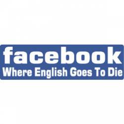 Facebook Where English Goes To Die - Bumper Sticker