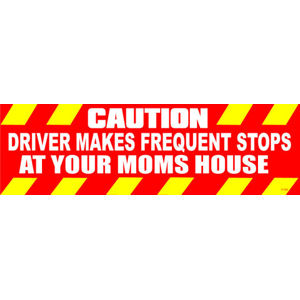 Caution Driver Makes Frequent Stops At Your Moms House - Bumper Sticker