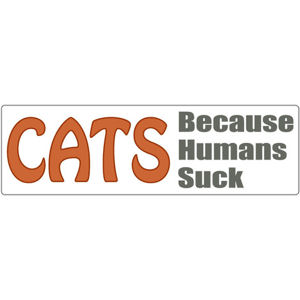 Cats Because Humans Suck - Bumper Sticker