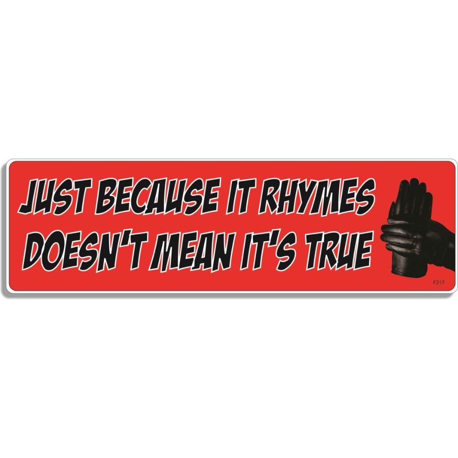 Just Because It Rhymes Doesn't Mean It's True - Bumper Sticker at ...