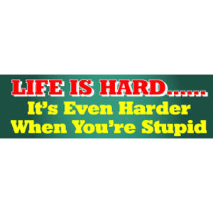 Lifes Hard. It's Even Harder When You're Stupid - Bumper Sticker at ...