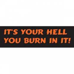 It's Your Hell, You Burn In It - Bumper Sticker