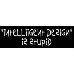 Intelligent Design' Is Stupid (White On Black) - Bumper Sticker