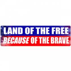 Land Of The Free Because Of The Brave - Bumper Sticker