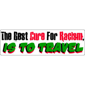 The Best Way To Cure Racism, Is To Travel - Bumper Magnet