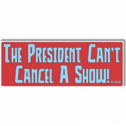 The President Can't Cancel A Show - Bumper Magnet