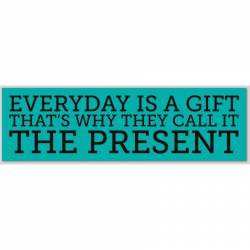 Everyday Is A Gift, That's Why They Call It The Present - Bumper Sticker
