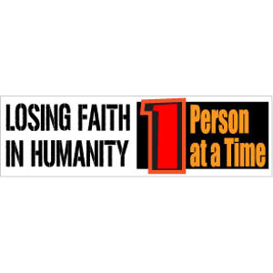 Losing Faith In Humanity - 1 Person At A Time - Bumper Sticker