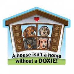 A House Isn't A Home Without A Doxie - Pet Home Magnet