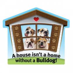 A House Isn't A Home Without A Bulldog - Pet Home Magnet