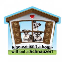 A House Isn't A Home Without A Schnauzer - Pet Home Magnet