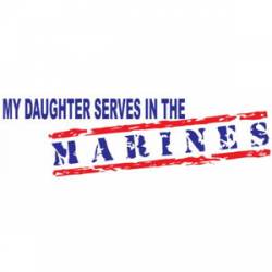 My Daughter Serves In The Marines - Bumper Sticker