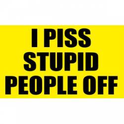 I Piss Stupid People Off - Sticker