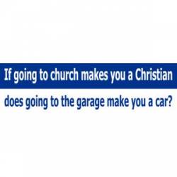 If Going To Church Makes You A Christian - Bumper Sticker