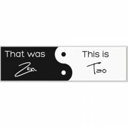 That Was Zen This Is Tao - Bumper Sticker