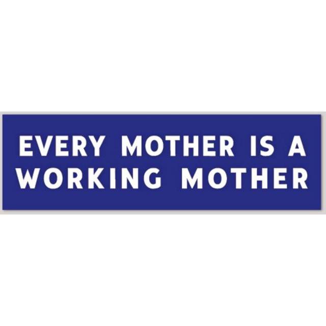 Every Mother Is A Working Mother - Bumper Sticker