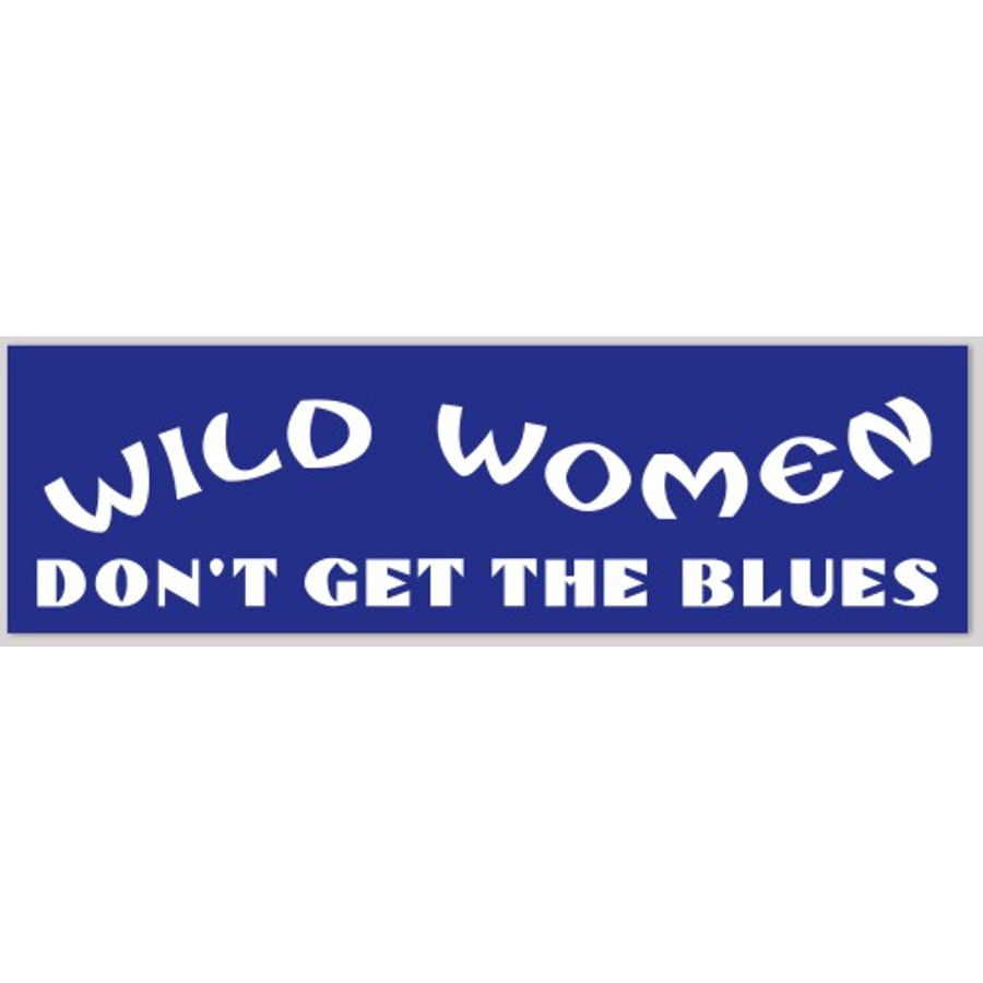 Wild Women Don't Get The Blues - Bumper Sticker