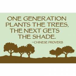 One Generation Plants Trees The Next Gets The Shade - Bumper Sticker