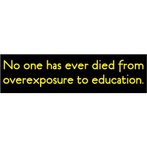 No One Has Ever Died From Overexposure To Education - Bumper Sticker