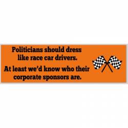 Politicians Should Dress Like Race Car Drivers - Bumper Sticker