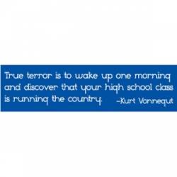 True Terror Is Having High School Class Running The Country - Bumper Sticker