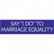 Say I Do To Marriage Equality - Bumper Sticker
