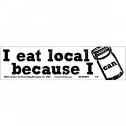 I Eat Local Becaue I Can - Bumper Sticker