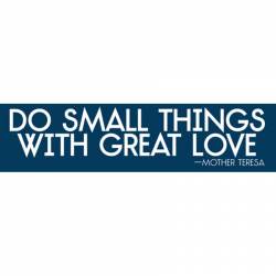 Do Small Things With Great Love - Bumper Sticker