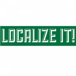 Localize It, Eat Drink and Source Local - Bumper Sticker