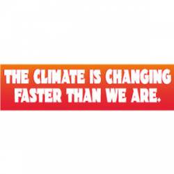 Climate Is Changing Faster Than We Are - Bumper Sticker