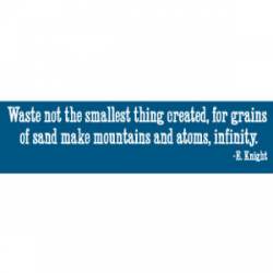 For Grains of Sand Make Mountains and Atoms - Bumper Sticker