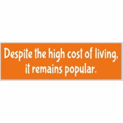 Despite The High Cost Of Living It Remains Popular - Bumper Sticker