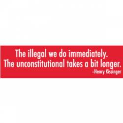 The Illegal We Do Immediately - Bumper Sticker